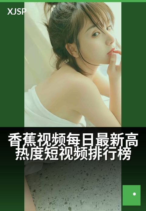 香蕉视频每日最新高热度短视频排行榜 - 爆款天天刷不停，今日热门抢先看！
