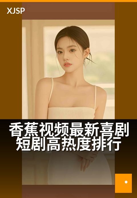 香蕉视频最新喜剧短剧高热度排行 - 爆笑短剧热力榜，承包你一周的笑点！