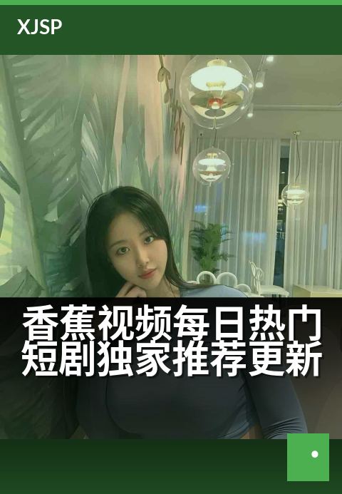 香蕉视频每日热门短剧精选推荐更新 - 新剧速递，精彩看点抢先知，追剧不等待！