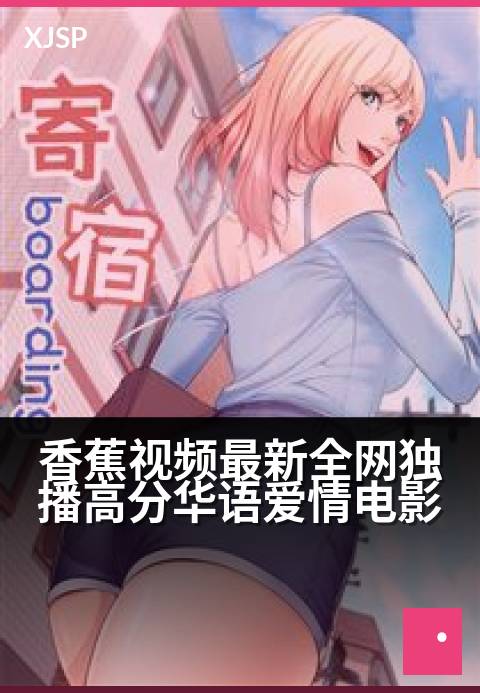 香蕉视频最新全网独播高分华语爱情电影 - 当爱情在光影中熟透，每一口都甜到心坎里
