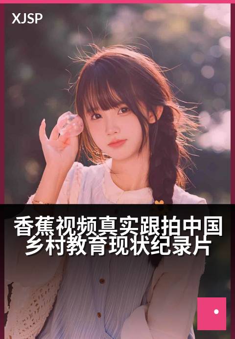 香蕉视频真实跟拍中国乡村教育现状纪录片 - 《大山里的教室：留守儿童的梦想与微光》